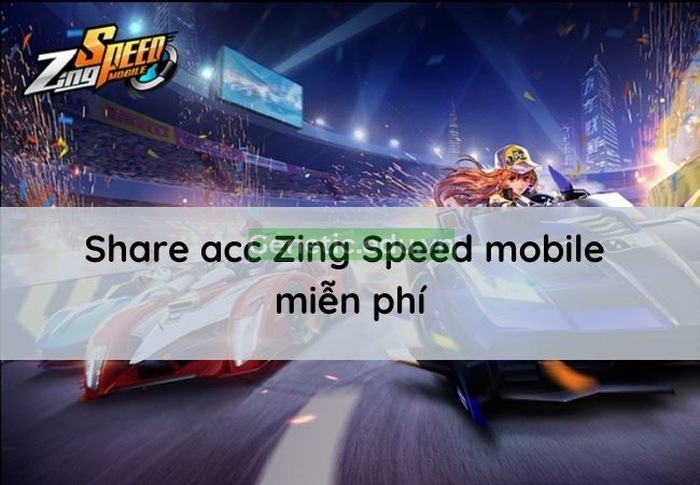 Chia sẻ acc zing speed mobile miễn phí