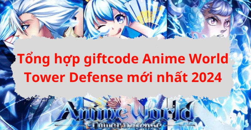 Chia sẻ giftcode Anime World Tower Defense mới nhất